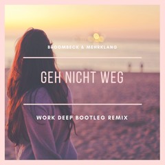 Broombeck & Mehrklang - Geh Nicht Weg (Work Deep Bootleg Remix)