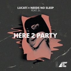 Lucati & Needs No Sleep - Here 2 Party (feat. Si)