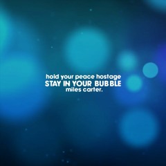 Hold Your Peace Hostage: Stay In Your Bubble