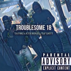 TROUBLESOME 18 - TAYSKI x KYE BENJI x TLF ZAYY