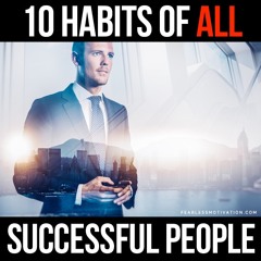 10 Habits Of All Successful People - Fearless Motivation