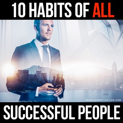 10 Habits Of All Successful People - Fearless Motivation