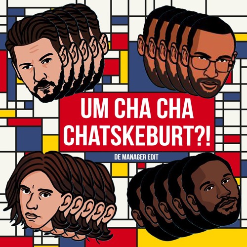 Um Cha Cha Chatskeburt?! (De Manager Edit)