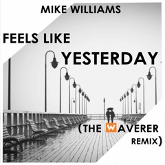 Mike Williams - Feels Like Yesterday  (The Waverer Remix)