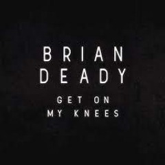Get On My Knees - Brian Deady