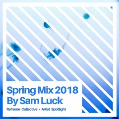 Spring Mix 2018 by Sam Luck (Reframe Collective Artist Spotlight)