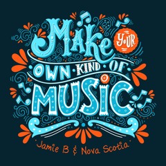 Jamie B & Nova Scotia - Make Your Own Kind Of Music 2k18
