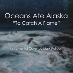 Oceans Ate Alaska - To Catch A Flame
