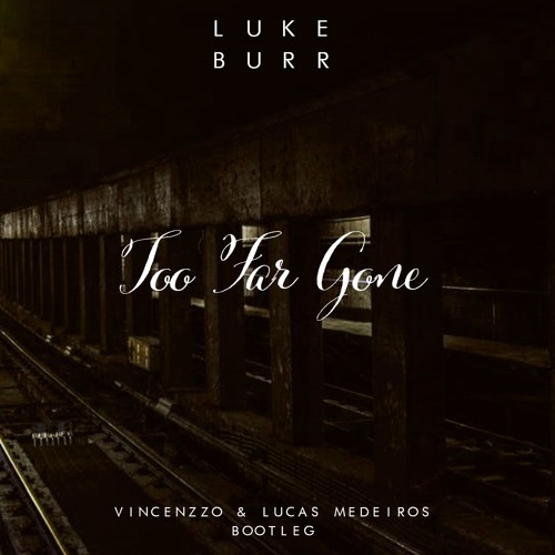 Luke Burr - Too Far Gone (Vincenzzo & Lucas Medeiros Bootleg)