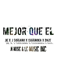 MEJOR QUE EL JK X CHIRINOKA X J SORIANO X DAZE