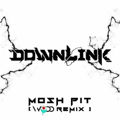 Mosh Pit - Downlink( Bootleg Dnb WODD )[FREE DOWNLOAD]