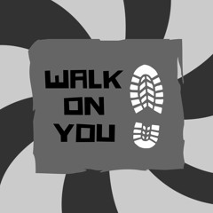 Walk On You