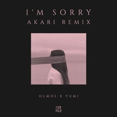 Olmos Ft. Yumi - I'm Sorry (Akari Remix)