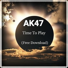 AK47 - Time To Play (Original Mix) FREE DOWLOAD