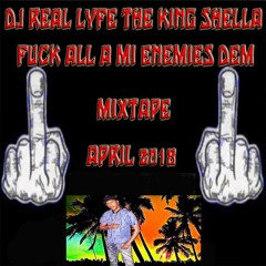 DJ REAL LYFE FUCK ALL A MI ENEMIES DEM MIXTAPE APRIL 2018