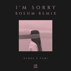 Olmos - I'm Sorry (feat. Yumi) [Boehm Remix]