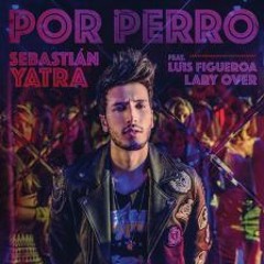 Sebastian Yatra Ft Luis Figueroa Y Lary Over - Por Perro (Dj Salva Garcia & Dj Alex Melero 2018)