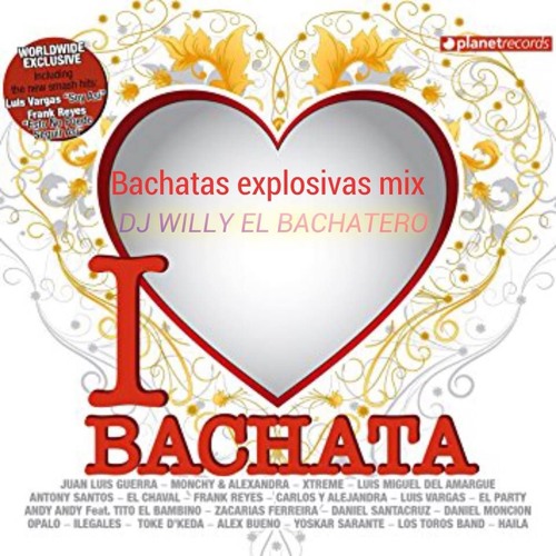 Stream BACHATAS EXPLOSIVAS MIX DJ WILLY EL BACHATERO MIX by Djwilly EL
