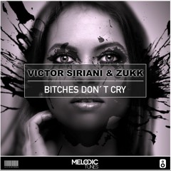 Victor Siriani & Zukk - Bitches Don't Cry (Original Mix)(OUT NOW)