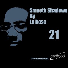 La Rose - Smooth Shadows Episode 21 on Cosmos-Radio.com