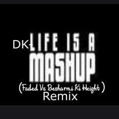 DK - (Faded Vs Besharmi Ki Height)- Remix |Life Is A Mashup -The Album|