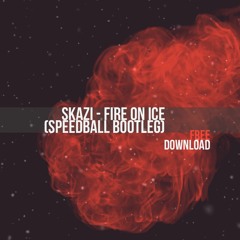 SKAZI - FIRE ON ICE (SPEEDBALL BOOTLEG) FREE DOWNLOAD_