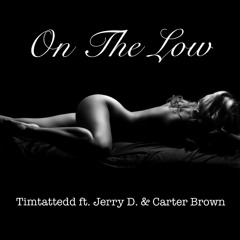 On The Low- Timtattedd ft Jerry D & Carter Brown