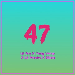 47 - Yung Vamp X Lil Fro X Lil Patchy X Illicit