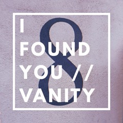 I FOUND YOU // VANITY