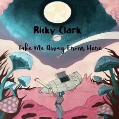 Ricky Clark - Take Me Away From Here