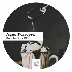 Agus Ferreyra - Bubble Gum (Original Mix)