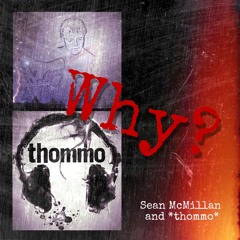 * Why? (Sean McMillan and *thommo*)