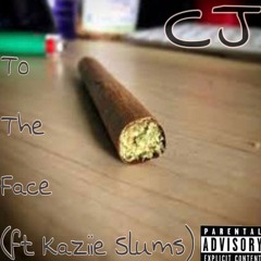 CJ - TO THE FACE (FT. KAZIIE SLUMS)