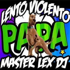 SCOBYDO PAPA LENTO VIOLENTO -MASTER LEX DJ