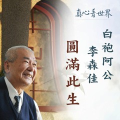 真心看世界20180416【白袍阿公 李森佳-圓滿此生】