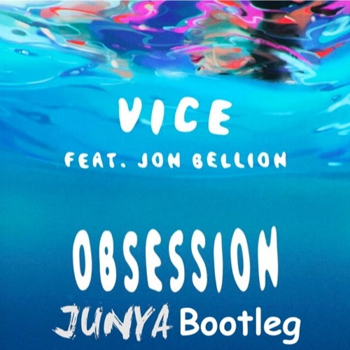 Obsession  Vice  Feat. Jon Bellion(JUNYA Bootleg)