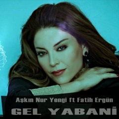 Fatih Ergün ft. Aşkın Nur Yengi - Gel Yabani (2018 Remix)