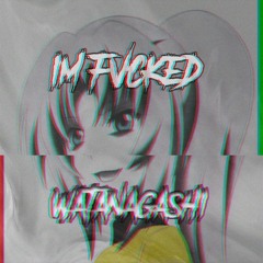IM FVCKED - Watanagashi [#ABS3NC3 EXCLUSIVE]