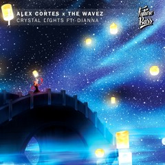 Alex Cortes X The Wavez (feat. Dianna) - Crystal Lights [Future Bass Release]