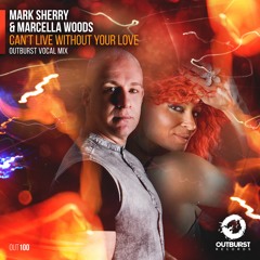Mark Sherry & Marcella Woods - Can't Live Without Your Love (Outburst Vocal Mix) [Outburst Records]