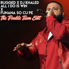 RUGGED X DJ KHALED - ALL I DO IS WIN X FUNANA SO CU PE (The Trouble Team Edit) [PLAYED ON FUNX]