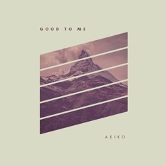 Aeiko - Good To Me