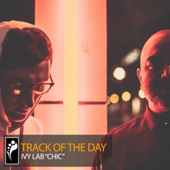 Track of the Day: Ivy Lab “Chic”