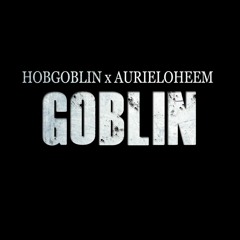 AURIELOHEEM x HOBGOBLIN: GOBLIN