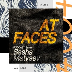 AT FACES Podcast #004 w/ Sasha Matveev
