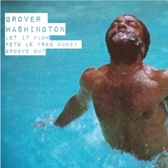 Grover Washington - Let It Flow (Pete's Dubby Groove Out)