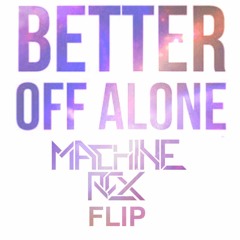Better Off Alone (Machine Rex  Flip)