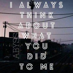 Abyss - I always think about what you did to me