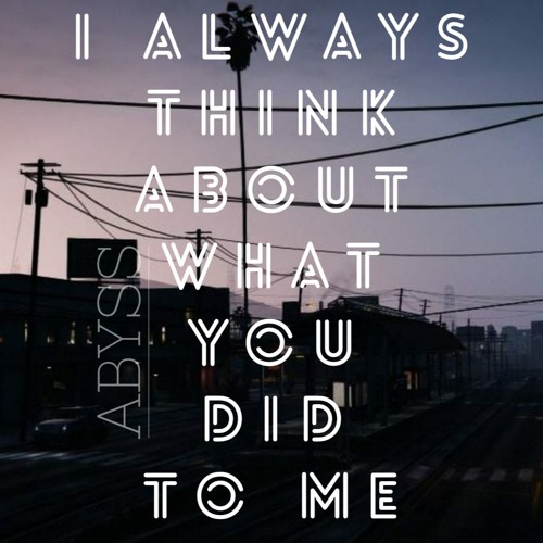 Abyss - I always think about what you did to me