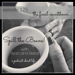 Spill the Beans Episode 125: The Final Countdown